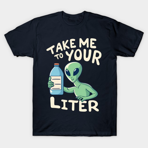 Take me to your Liter - Drink Water - Stay hydrated T-Shirt by Shirt for Brains